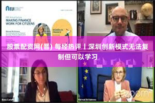 股票配资网(晋) 每经热评丨深圳创新模式无法复制但可以学习